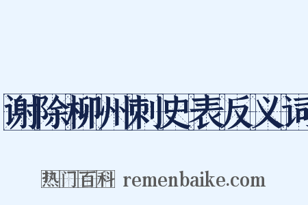 谢除柳州刺史表反义词是什么意思的图片